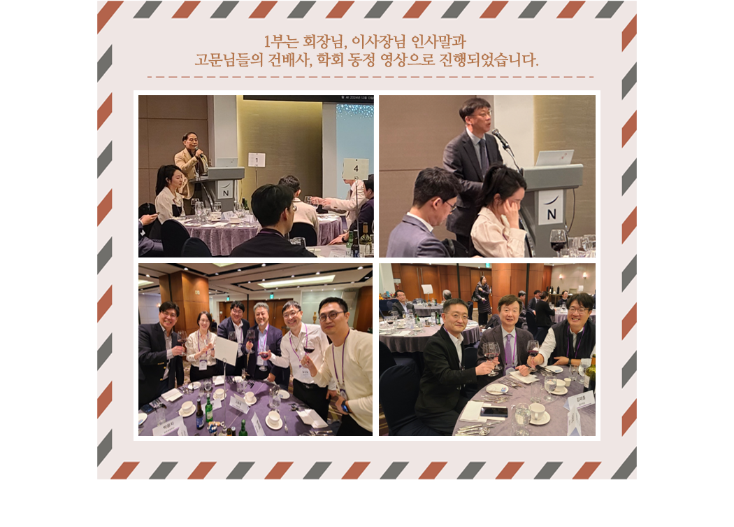 1부는 회장님, 이사장님 인사말과 고문님들의 건배사, 학회 동정 영상으로 진행되었습니다.
